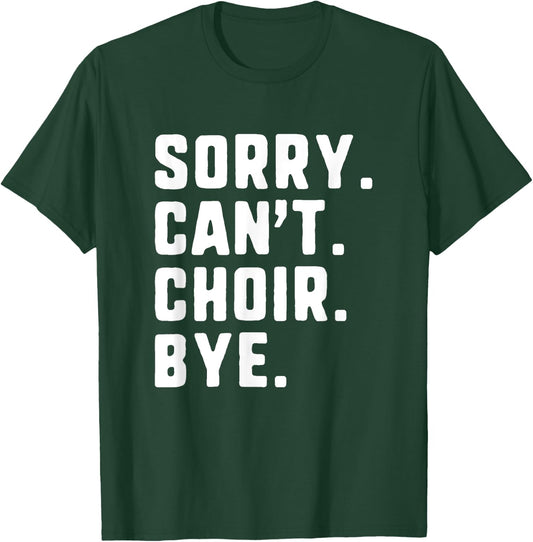 Sorry Can't Choir Bye Funny T-Shirt - T-Shirt | Forest