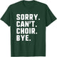 Sorry Can't Choir Bye Funny T-Shirt - T-Shirt | Forest