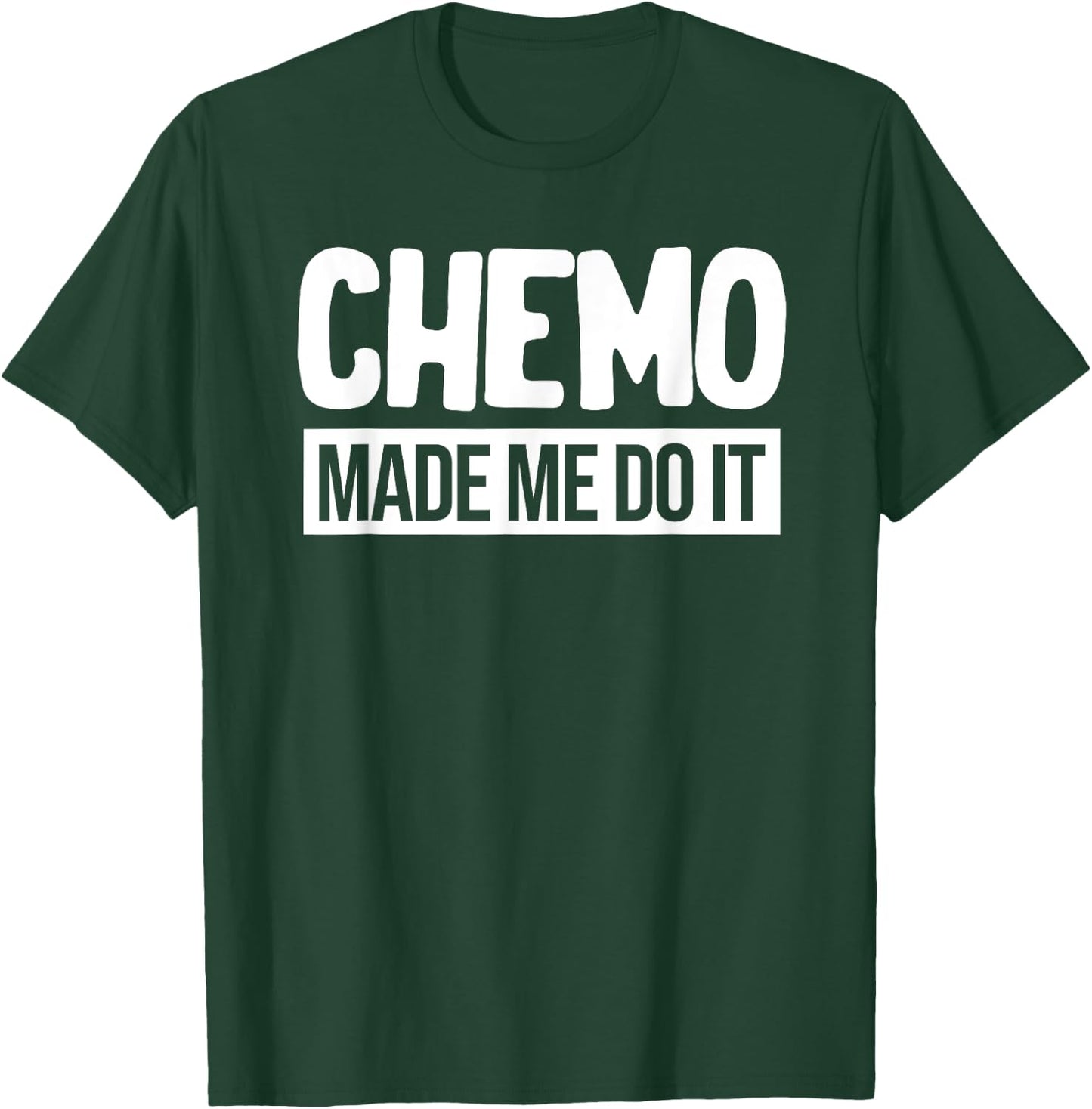 Chemo Made Me Do It Funny Chemo Radiation Lymphoma Cyst T-Shirt - T-Shirt | Forest