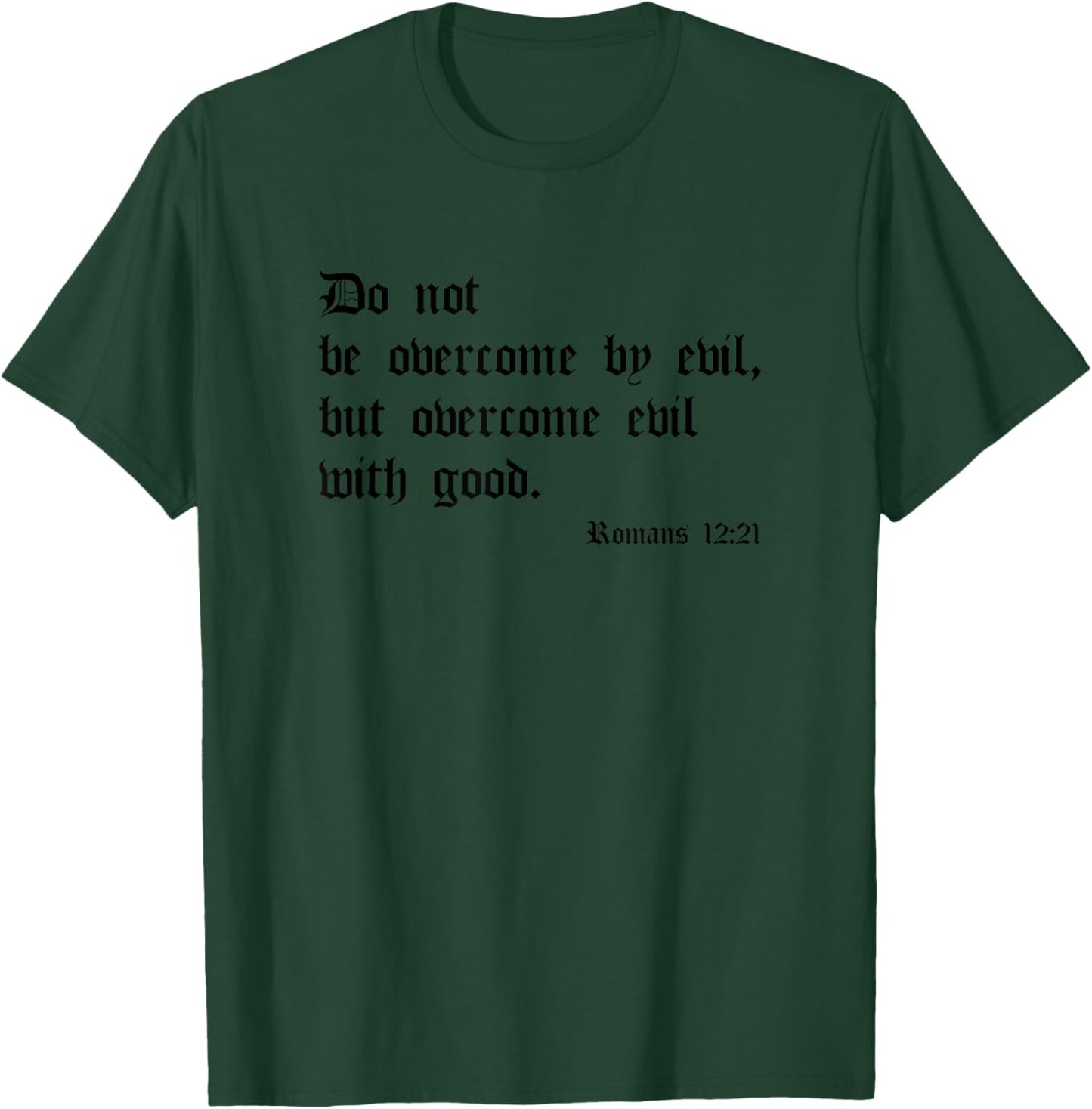Do Not Be Overcome By Evil But Overcome Evil By Good Romans T-Shirt - T-Shirt | Forest