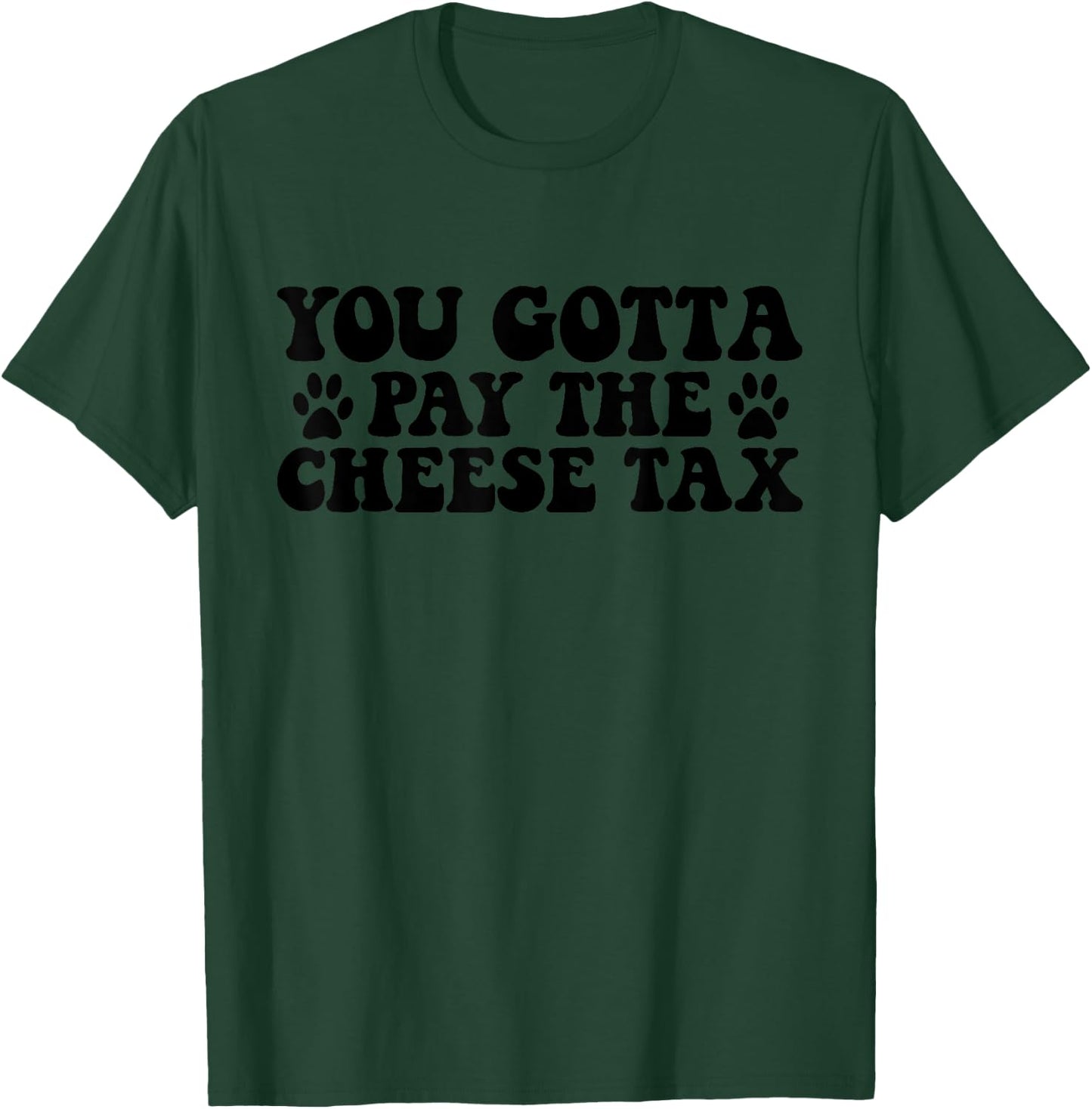 You Gotta Pay The Cheese Tax Funny Pet Dog Cheese Tax T-Shirt - T-Shirt | Forest