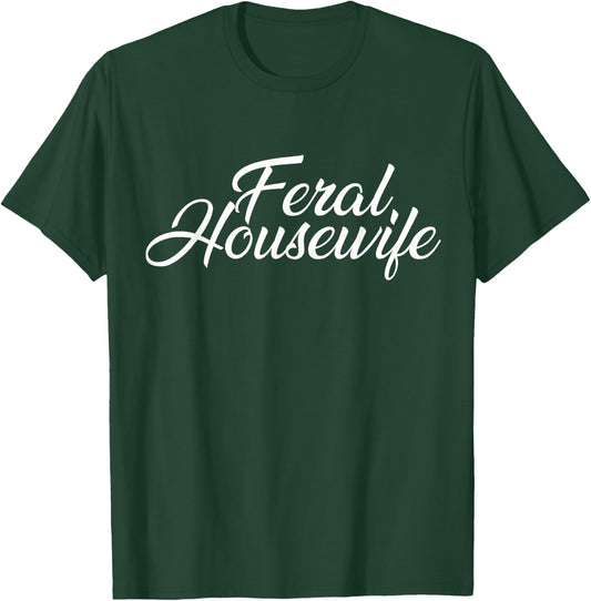 Feral Housewife Housewife Humor Mom T-Shirt - T-Shirt | Forest