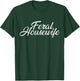 Feral Housewife Housewife Humor Mom T-Shirt - T-Shirt | Forest
