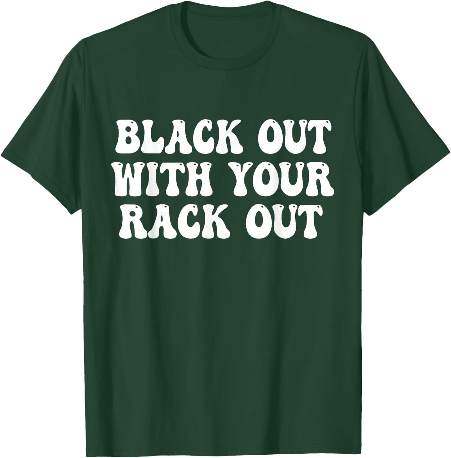 Black Out With Your Rack Out Drinking Funny White Trash T-Shirt - T-Shirt | Forest