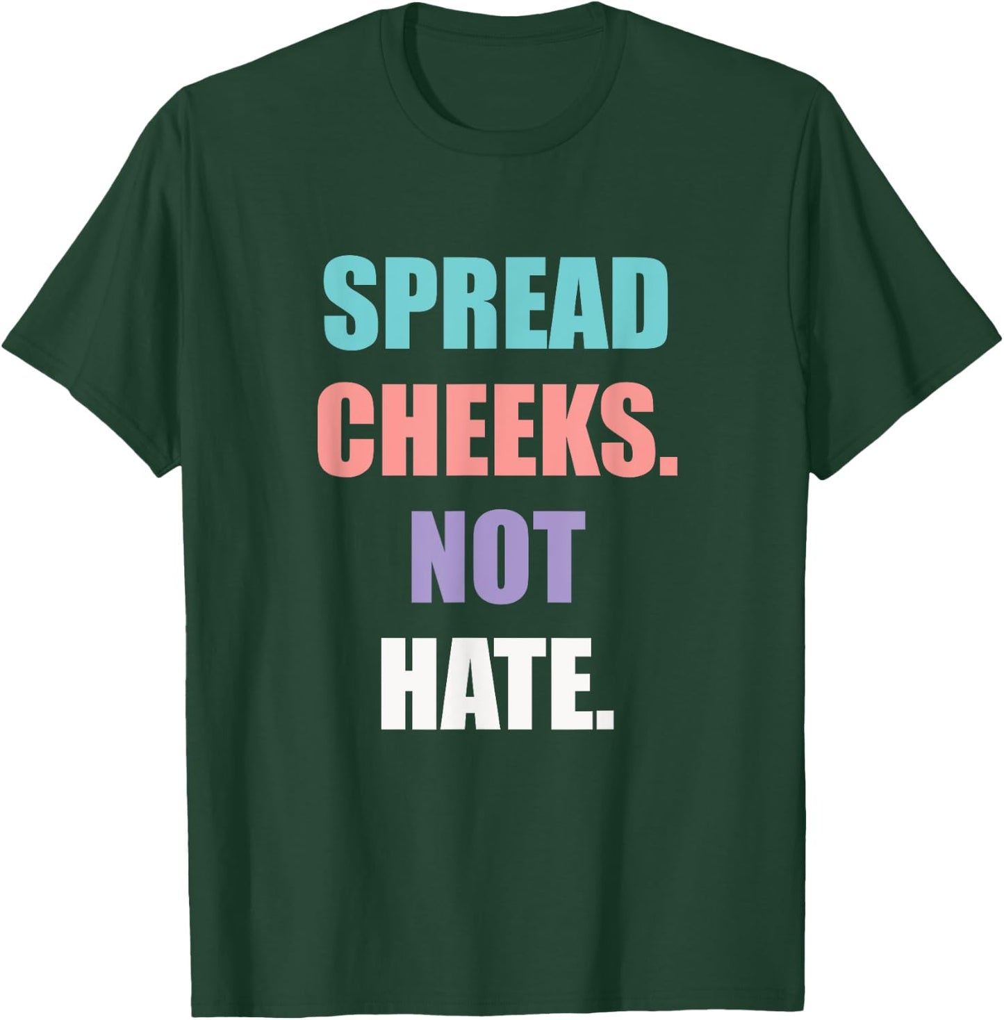 Spread Cheeks Not Hate T-Shirt - T-Shirt | Forest