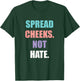 Spread Cheeks Not Hate T-Shirt - T-Shirt | Forest