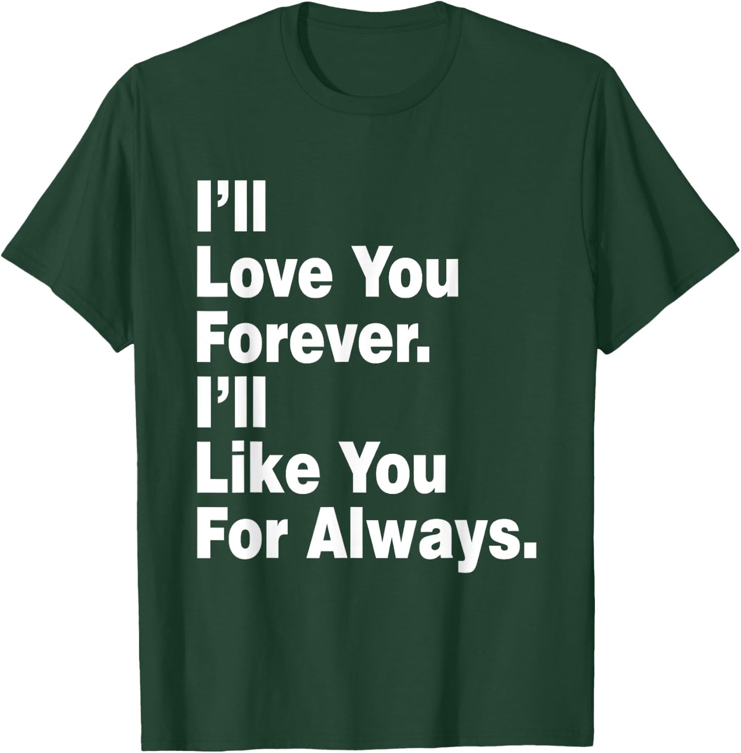 Funny I'll Love You Forever I'll Like You For Always T-Shirt - T-Shirt | Forest