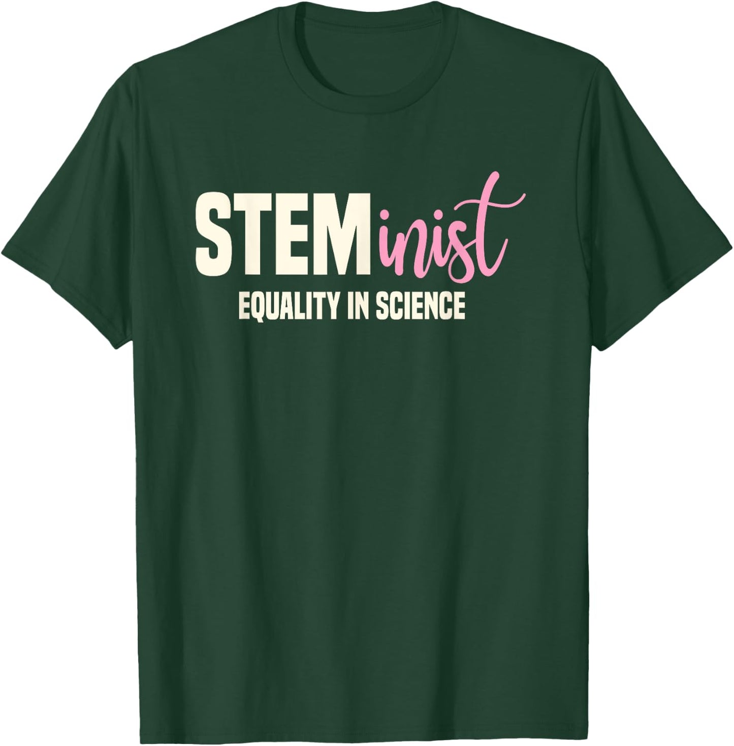 Steminist Equality In Science Women STEM Student Geek T-Shirt - T-Shirt | Forest