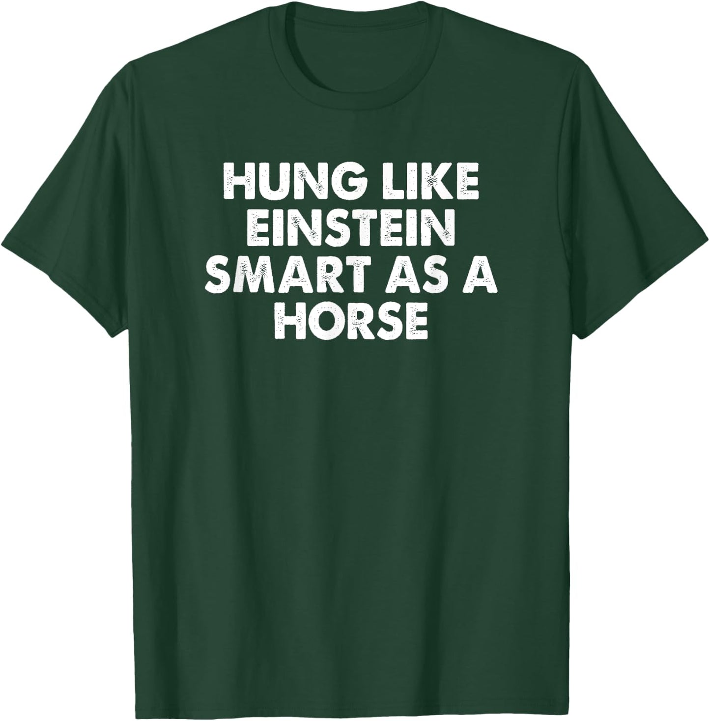 Hung Like Einstein Smart As A Horse Funny Sarcastic T-Shirt - T-Shirt | Forest