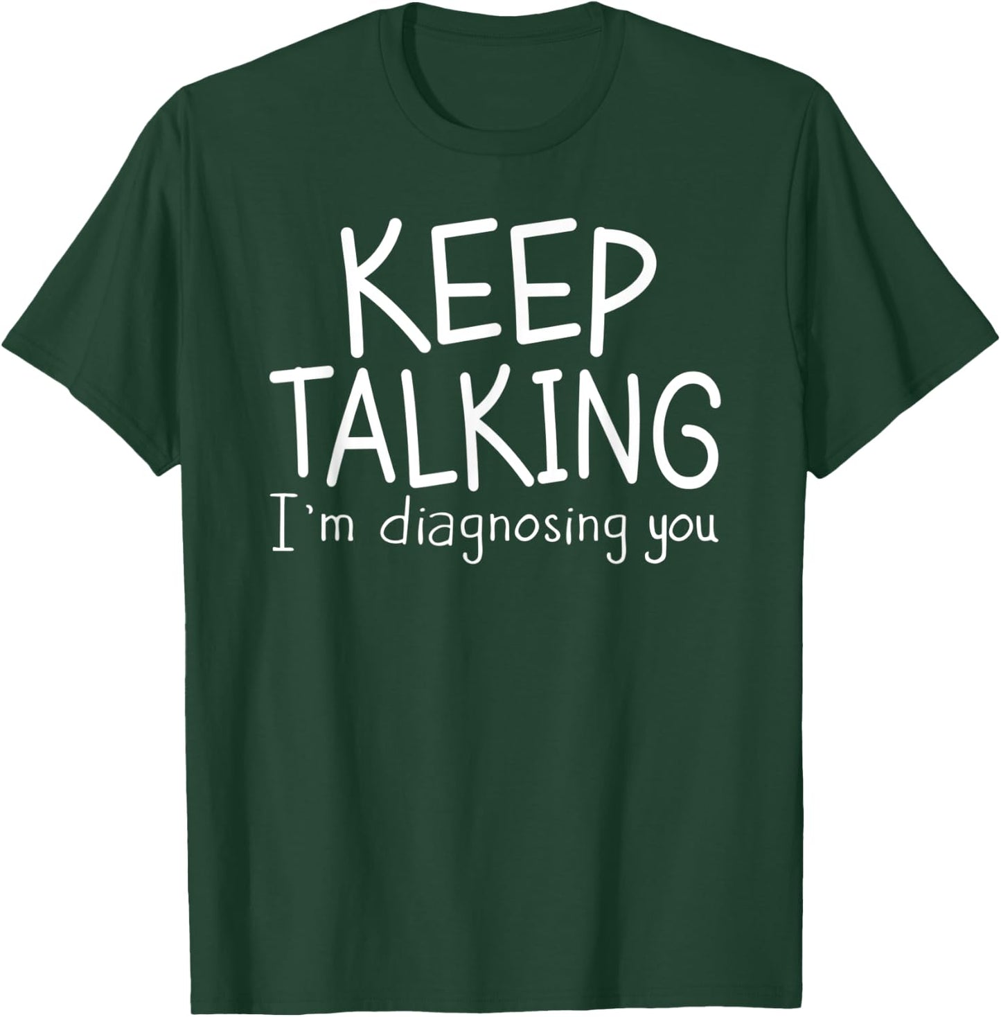 Keep Talking I'm Diagnosing You Therapist , Psychiatrist T-Shirt - T-Shirt | Forest