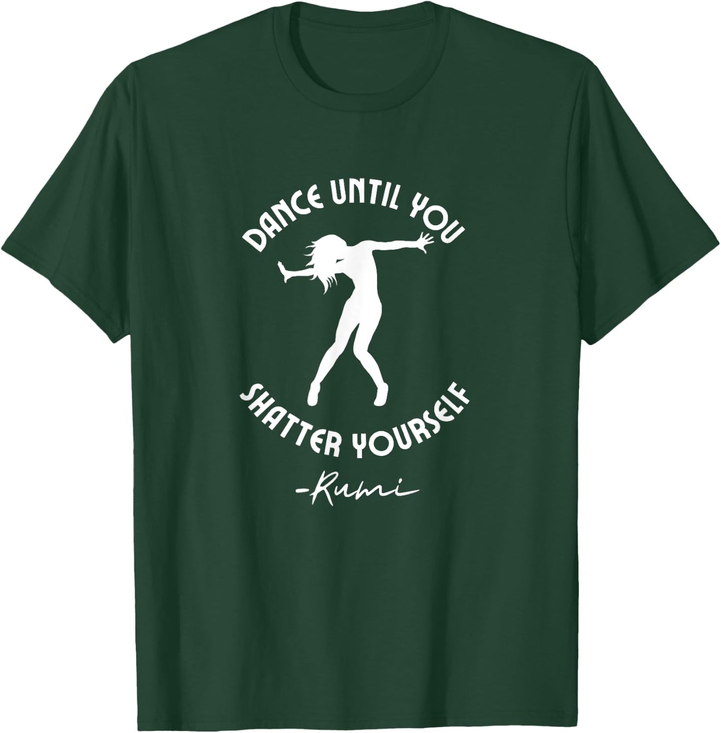 Rumi Quote, Dance Until You Shatter Yourself, Woman Dancing T-Shirt - T-Shirt | Forest
