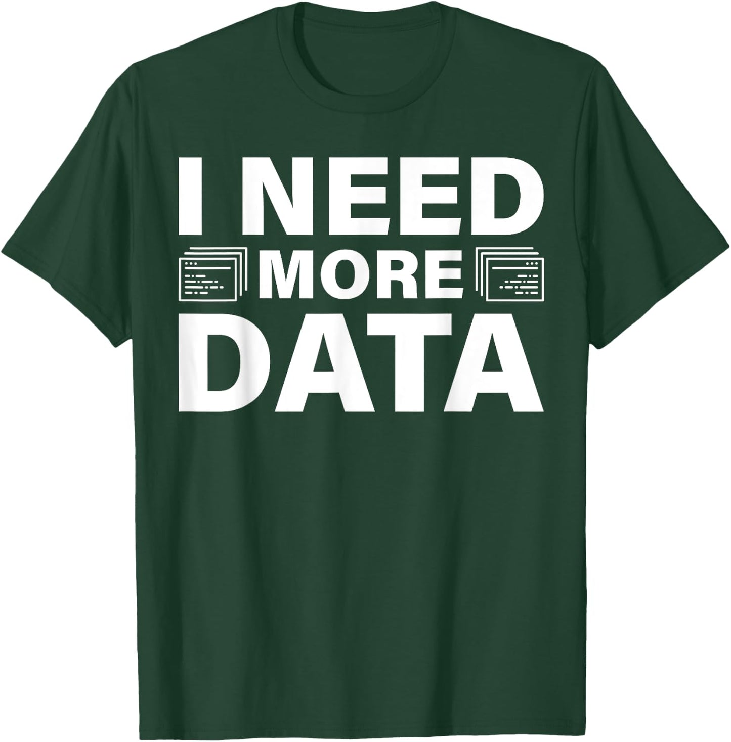 I Need More Data Design For Data Scientists T-Shirt - T-Shirt | Forest