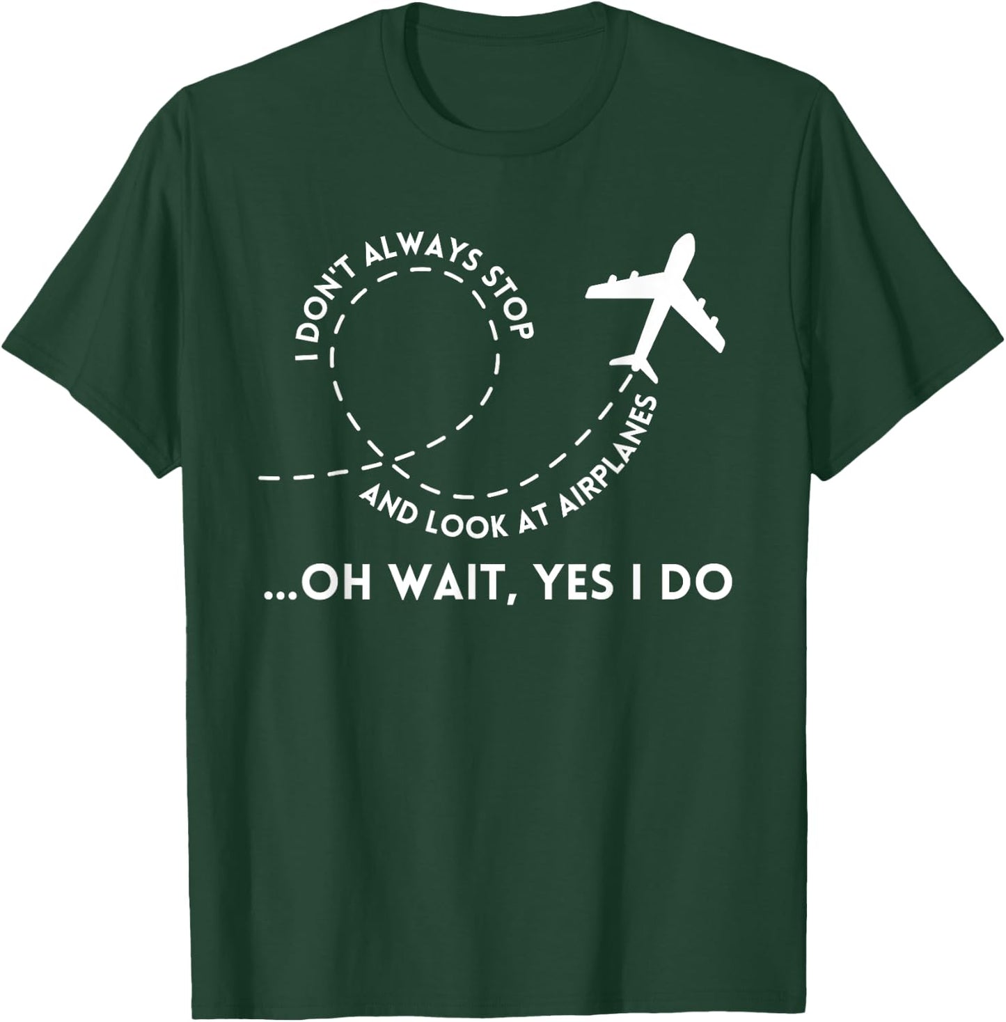 I Don't Always Stop And Look At Airplanes Funny Quote T-Shirt - T-Shirt | Forest