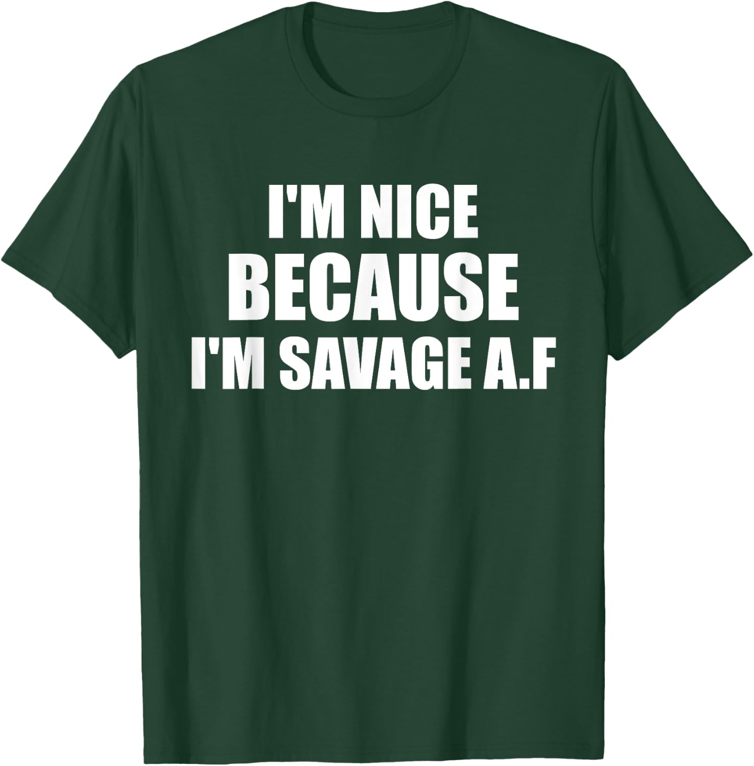 I’m Nice Because I’m Savage AF A.F. A F T-Shirt - T-Shirt | Forest
