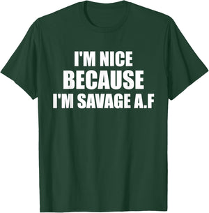 I’m Nice Because I’m Savage AF A.F. A F T-Shirt - T-Shirt | Forest