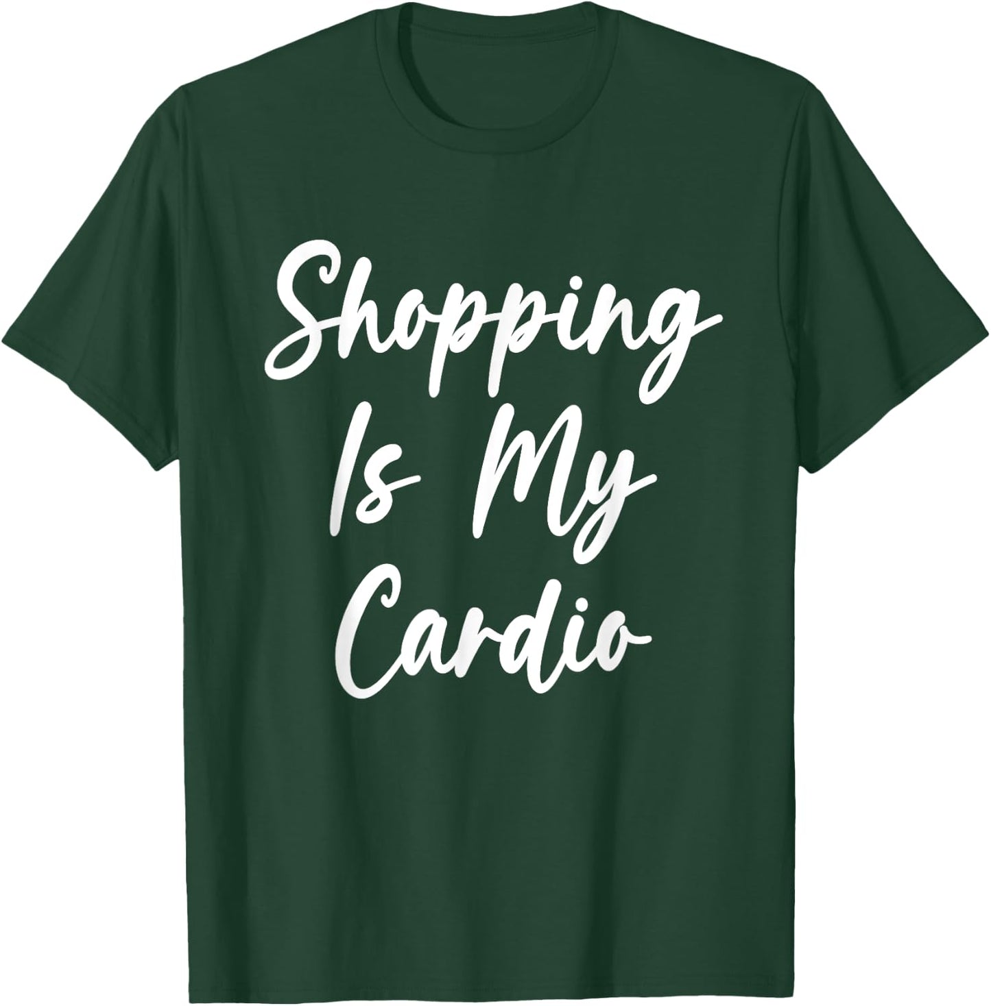 Shopping Is My Cardio Funny Shopping Lover Shopaholic T-Shirt - T-Shirt | Forest
