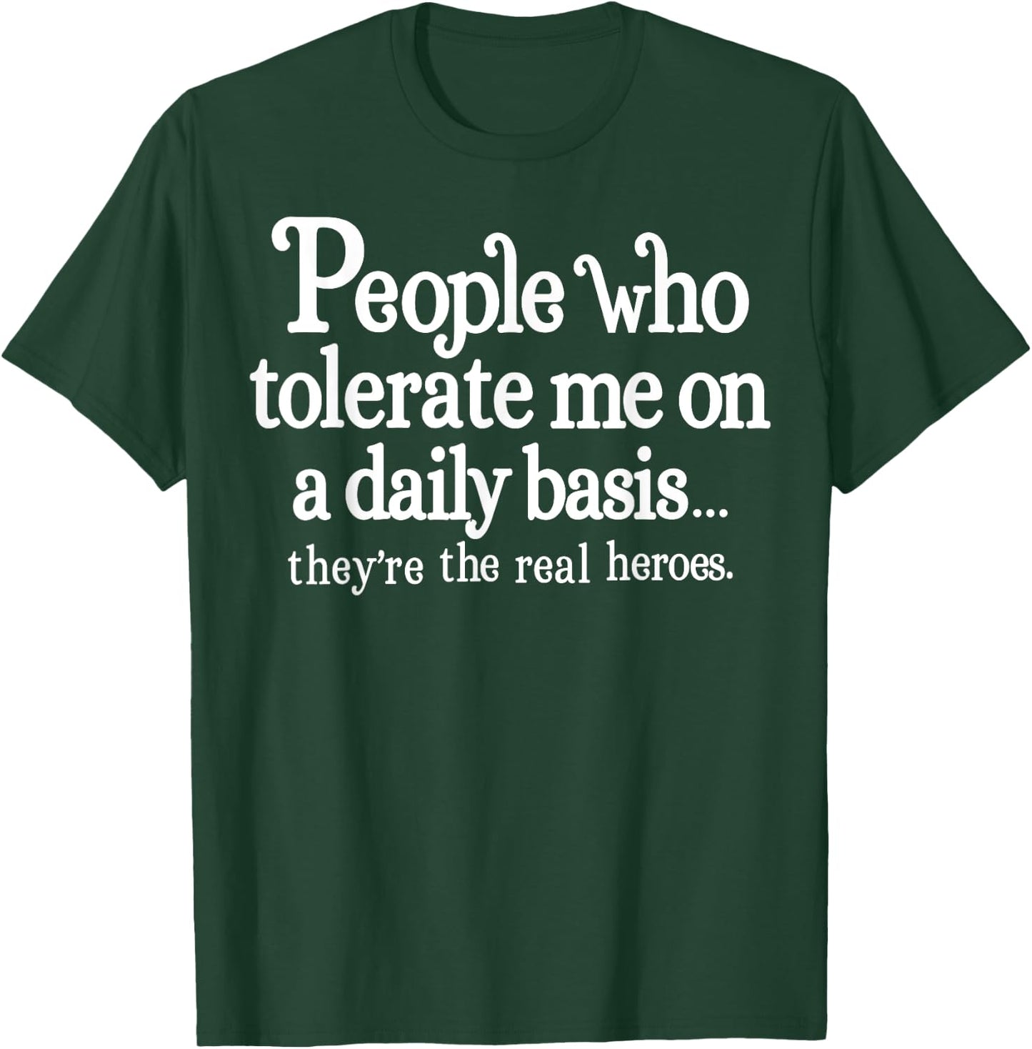 People Who Tolerate Me On A Daily Basis They're Real Heroes T-Shirt - T-Shirt | Forest