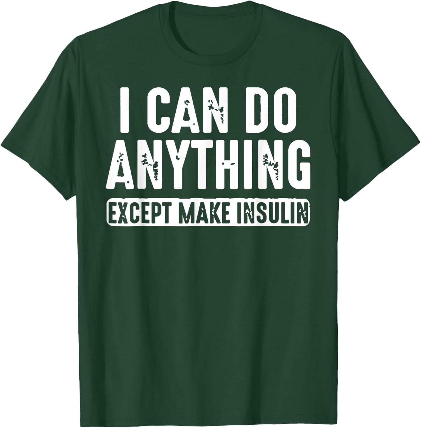 I Can Do Anything Except Make Insulin T-Shirt - T-Shirt | Forest