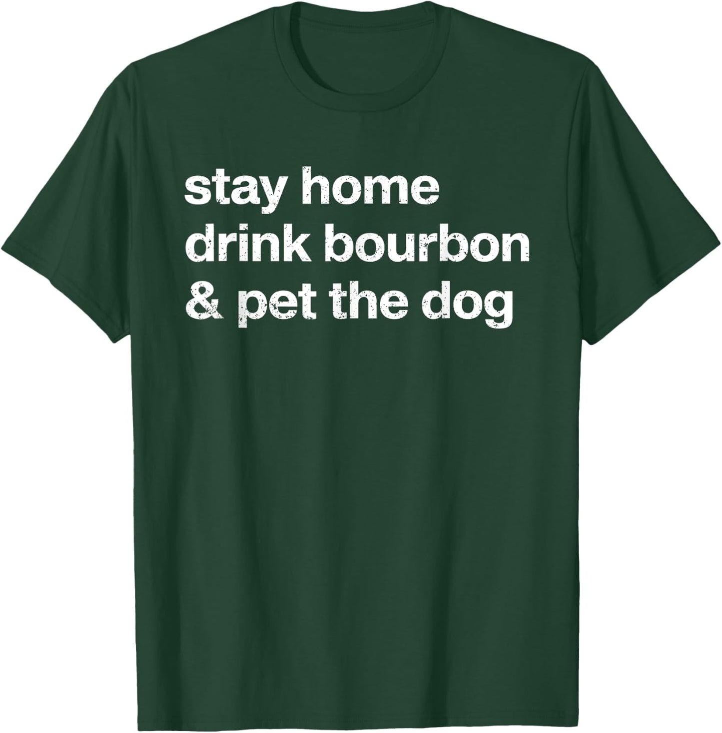 Stay Home Drink Bourbon And Pet The Dog Men Women T-Shirt - T-Shirt | Forest