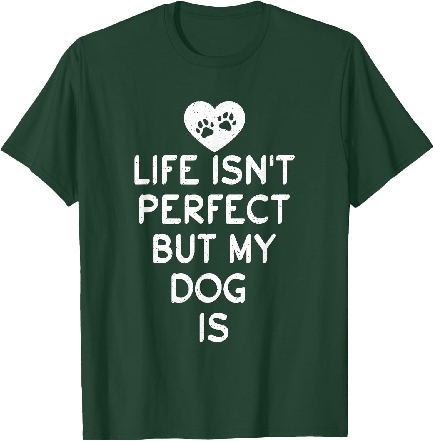 Life isnt perfect but my Dog is Puppy Dog Lover T-Shirt - T-Shirt | Forest