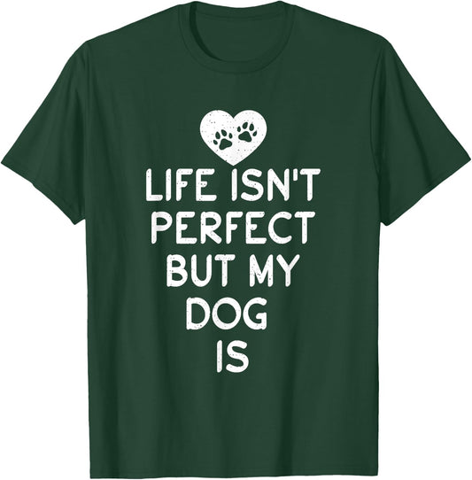 Life isnt perfect but my Dog is Puppy Dog Lover T-Shirt - T-Shirt | Forest