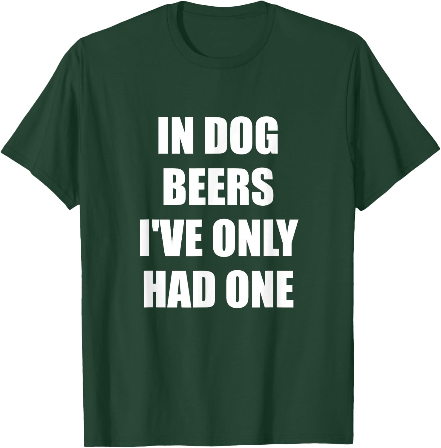 In Dog Beers I've Only Had One T-Shirt - T-Shirt | Forest