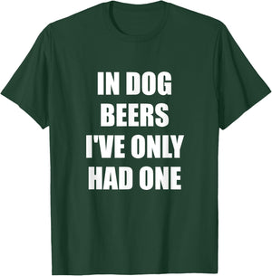 In Dog Beers I've Only Had One T-Shirt - T-Shirt | Forest