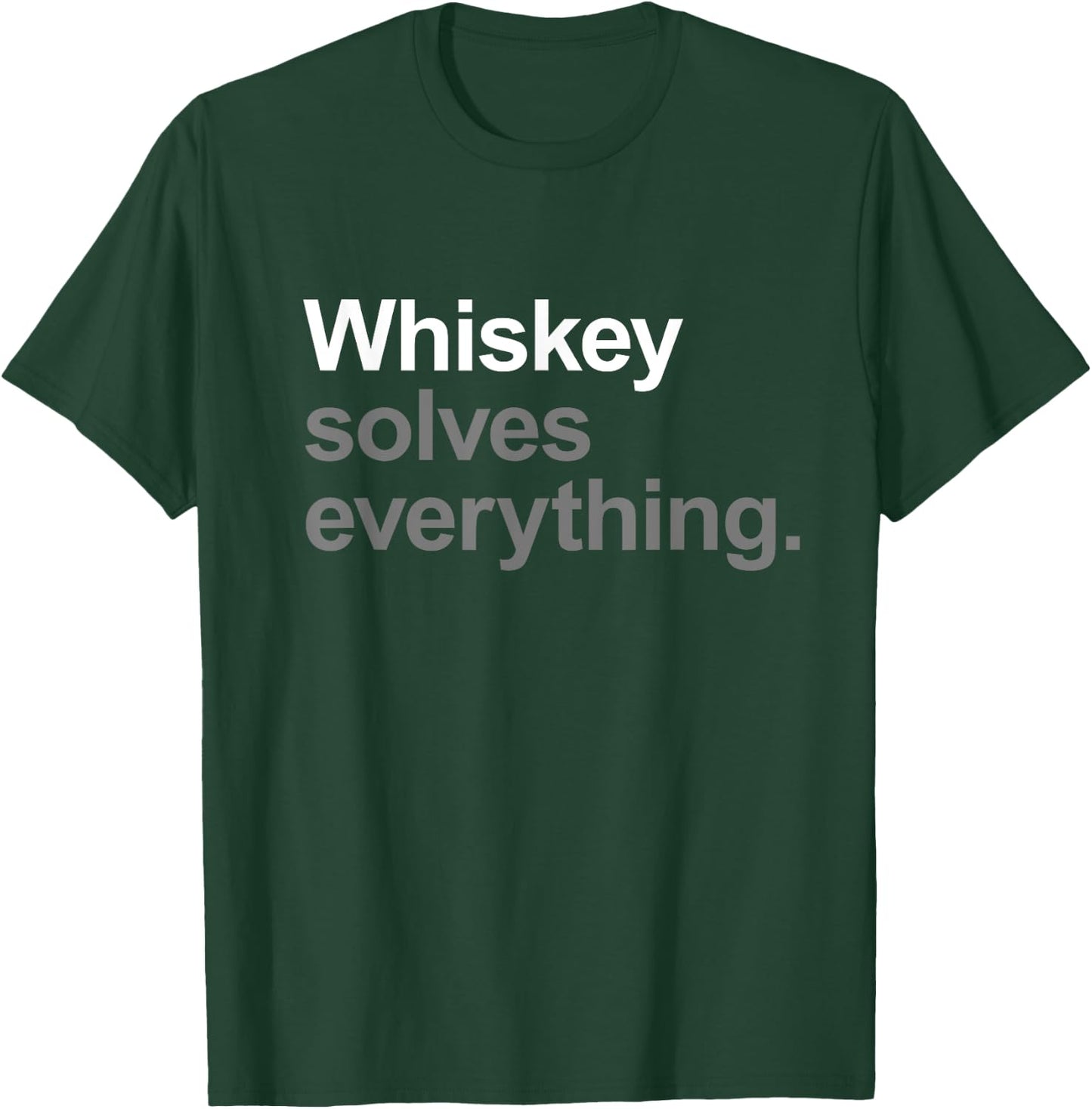 Whiskey Solves Everything - Funny Going Out Alcohol Slogan T-Shirt - T-Shirt | Forest
