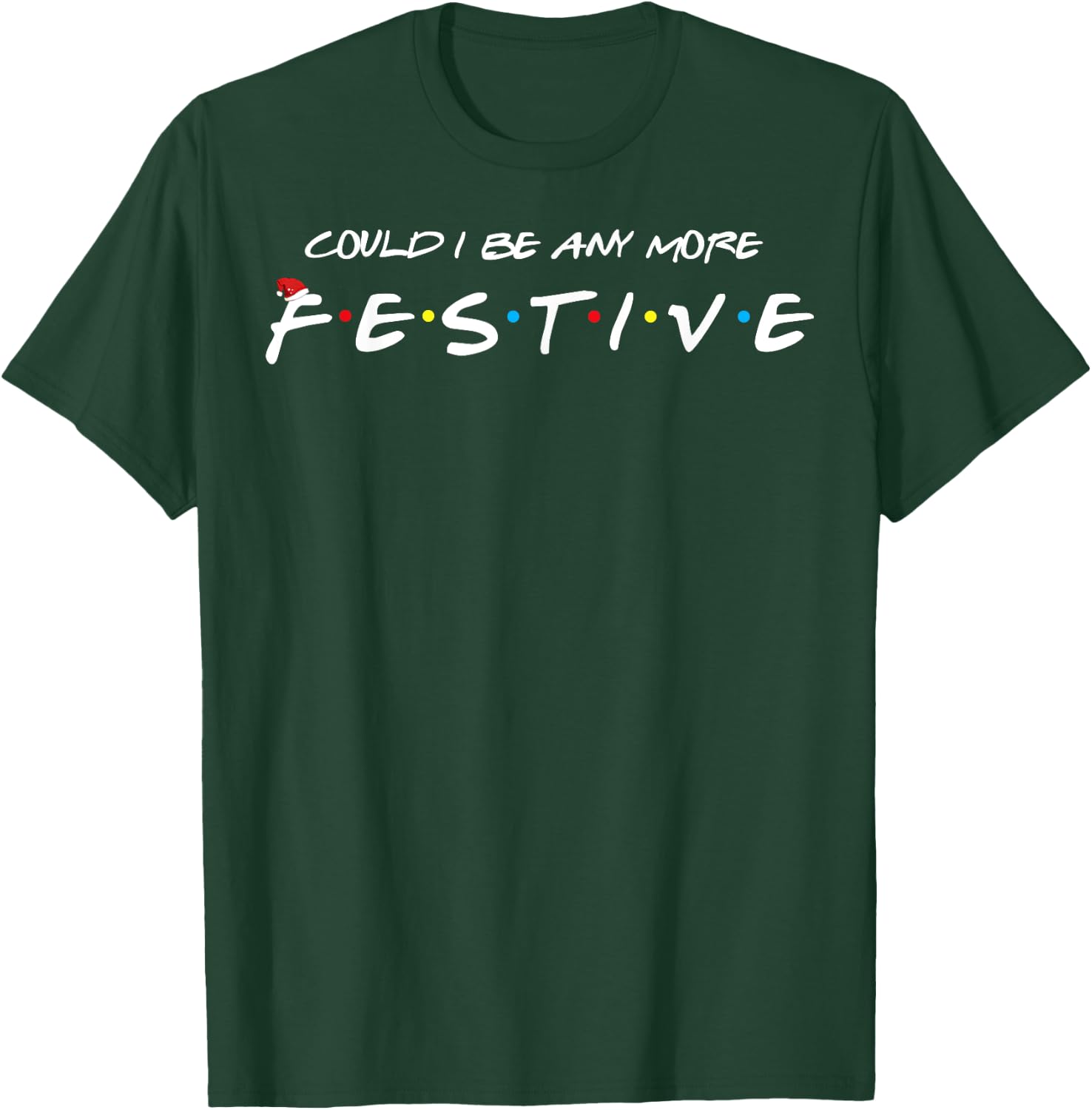 Could I Be Any More Festive T-Shirt - T-Shirt | Forest