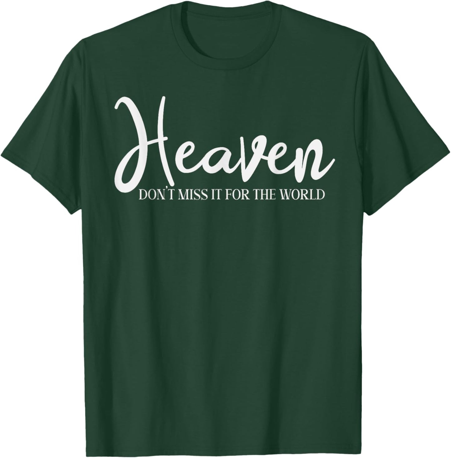 Trendy Christian Heaven Don't Miss it for the World T-Shirt - T-Shirt | Forest