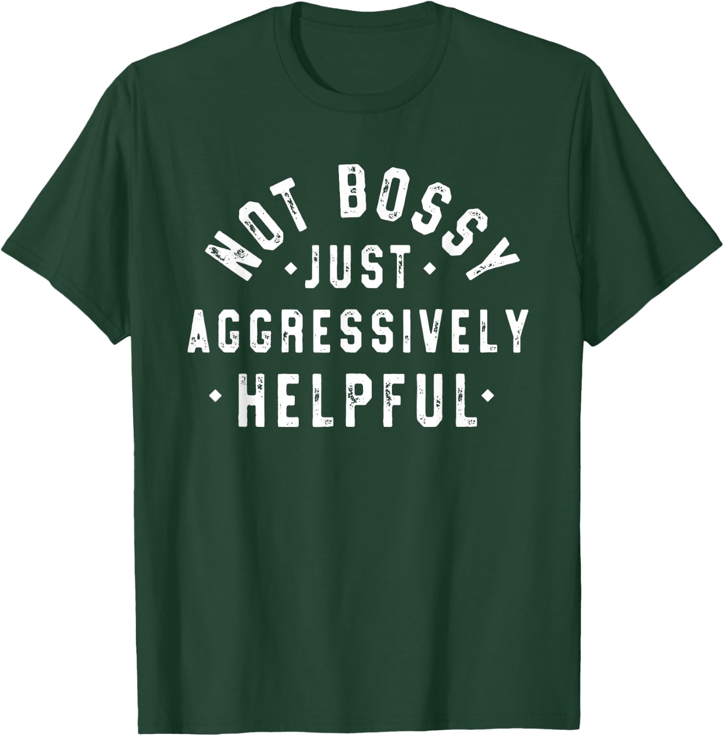 Not Bossy Just Aggressively Helpful Funny T-Shirt - T-Shirt | Forest