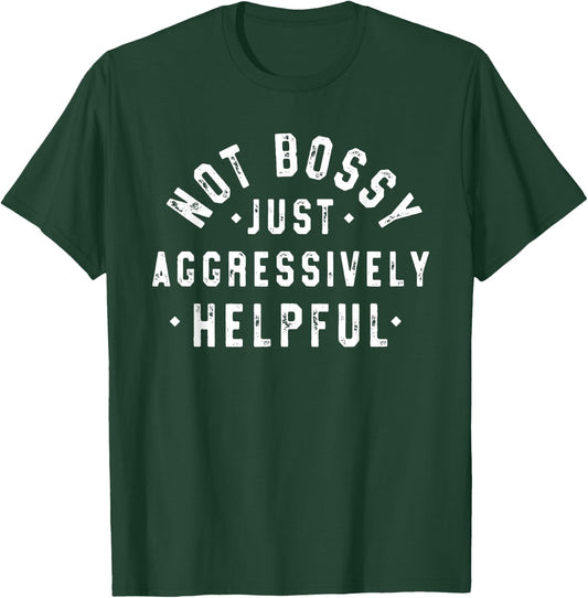 Not Bossy Just Aggressively Helpful Funny T-Shirt - T-Shirt | Forest