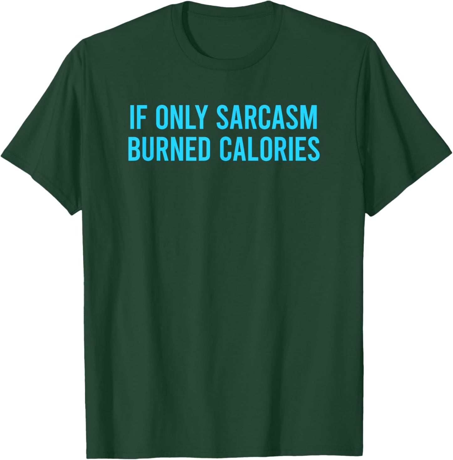 If Only Sarcasm Burned Calories T-Shirt - T-Shirt | Forest