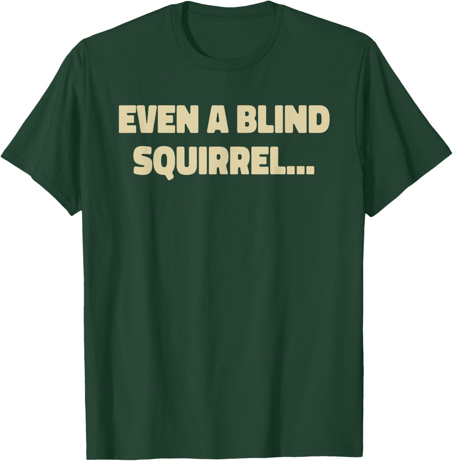 Even A Blind Squirrel T-Shirt - T-Shirt | Forest