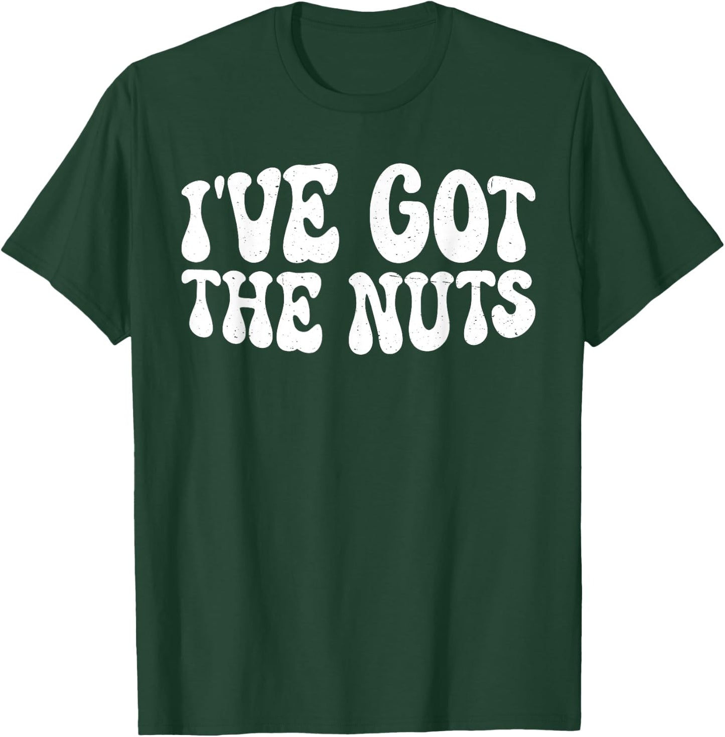 I've Got The Nuts T-Shirt - T-Shirt | Forest