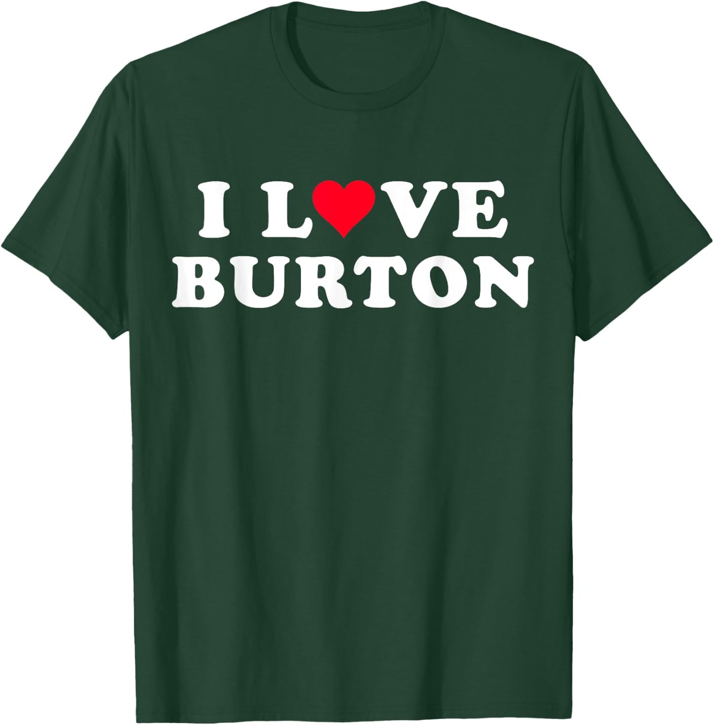 I Love Burton Matching Girlfriend & Boyfriend Burton Name T-Shirt - T-Shirt | Forest
