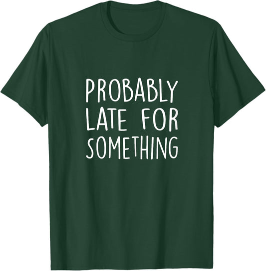 Probably Late for Something Funny Always Late Funny T-Shirt - T-Shirt | Forest