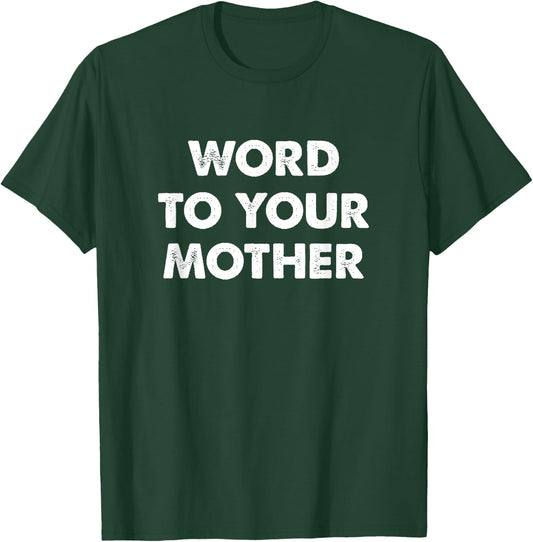 Word to Your Mother T-Shirt - T-Shirt | Forest