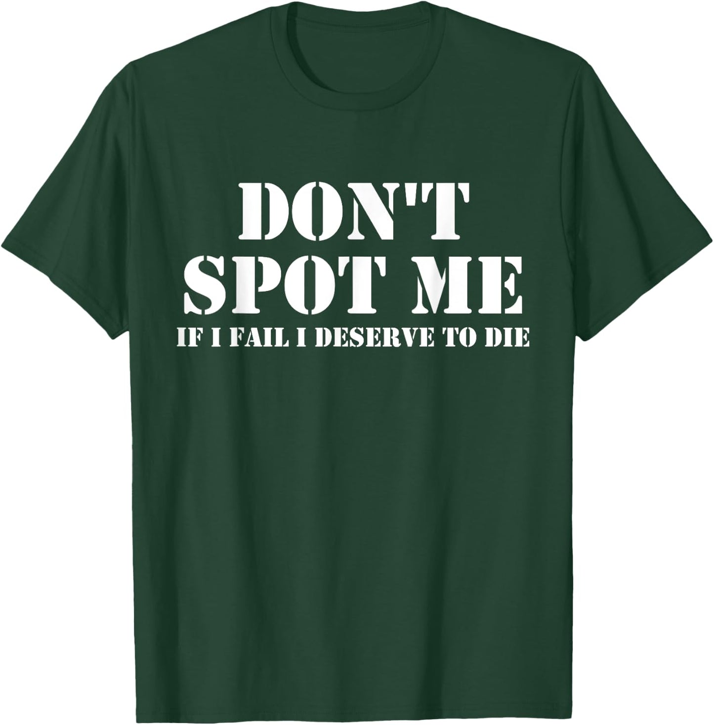 Don't Spot Me If I Fail I Deserve To Die Bodybuilding T-Shirt - T-Shirt | Forest