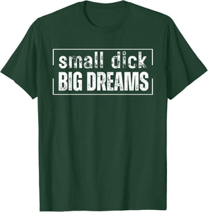 Small Dick Big Dreams Funny Men T-Shirt - T-Shirt | Forest