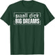 Small Dick Big Dreams Funny Men T-Shirt - T-Shirt | Forest
