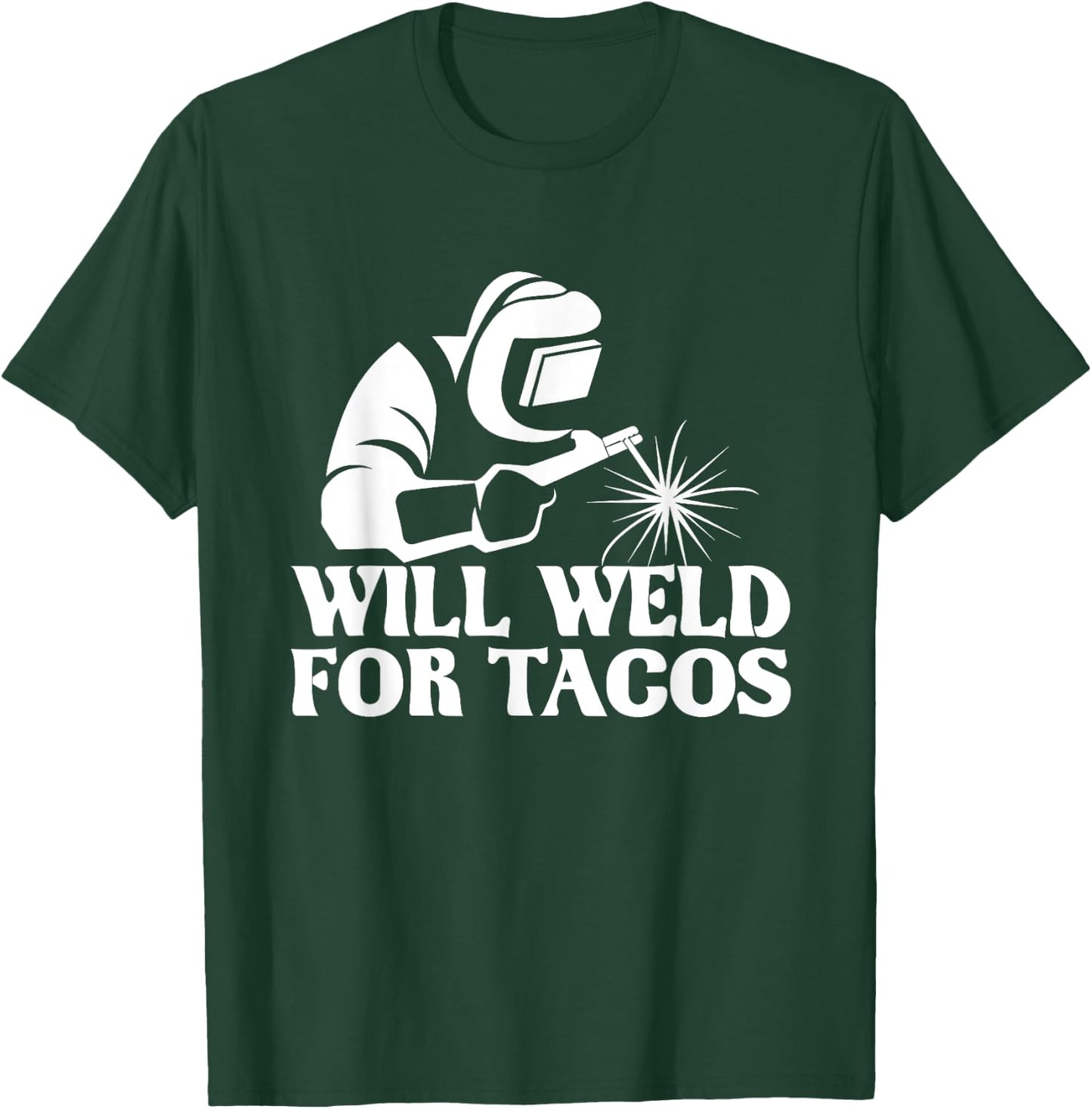 Will Weld For Tacos - Welder Steel Worker Metalworking Lover T-Shirt - T-Shirt | Forest