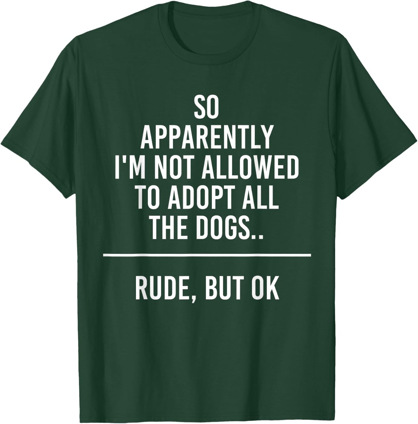 So Apparently I'm Not Allowed To Adopt All The Dogs Funny T-Shirt - T-Shirt | Forest