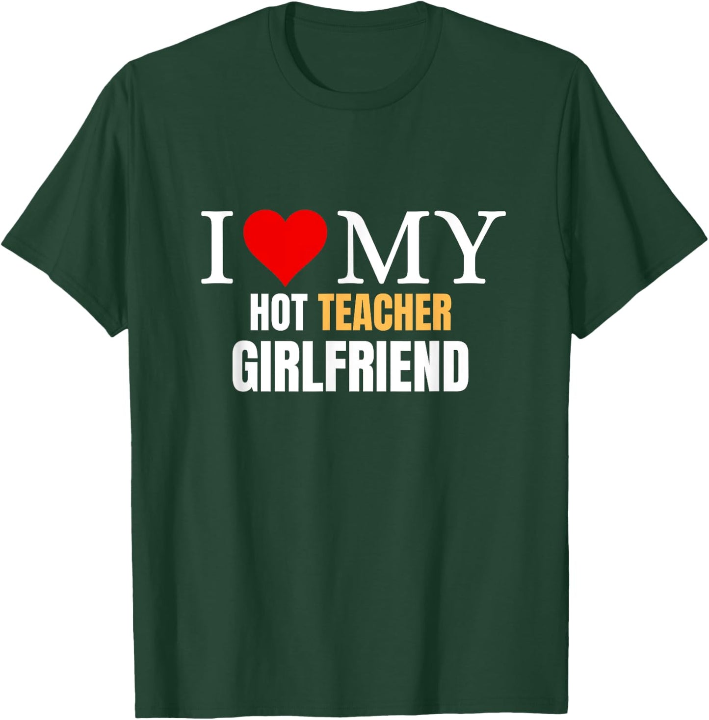 I Love My Hot Teacher Girlfriend Boyfriend Valentine's Day T-Shirt - T-Shirt | Forest