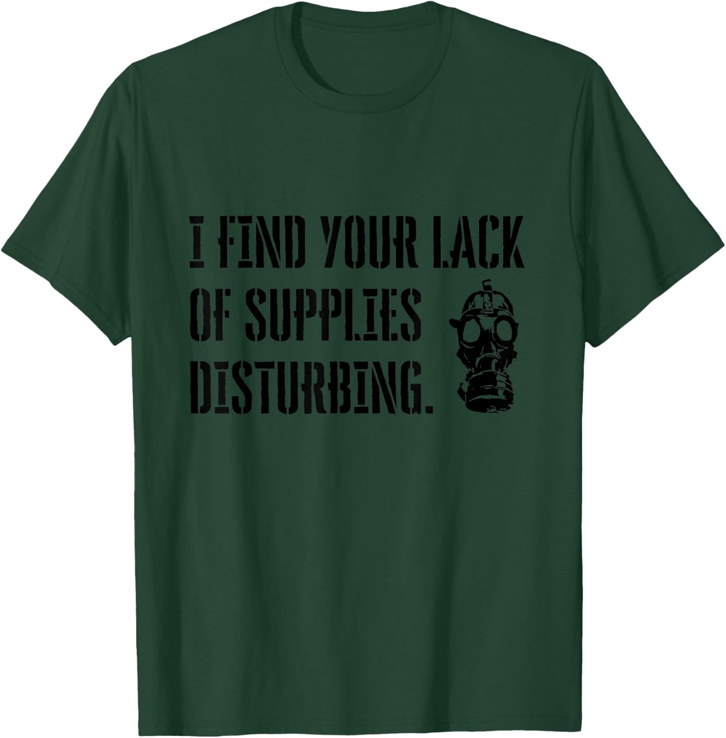 I Find Your Lack of Supplies Disturbing T-Shirt - T-Shirt | Forest