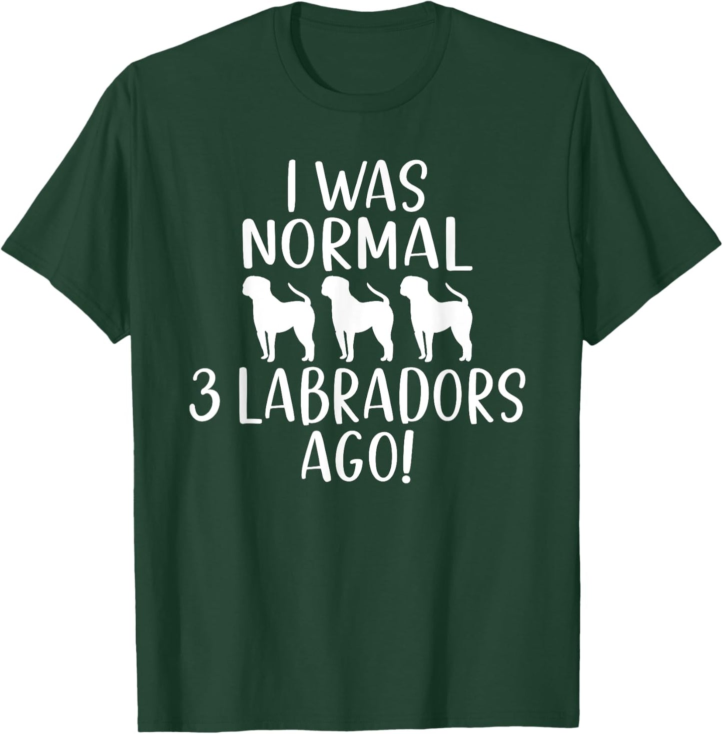 Lab Retriever I was normal 3 Labradors ago Labrador T-Shirt - T-Shirt | Forest
