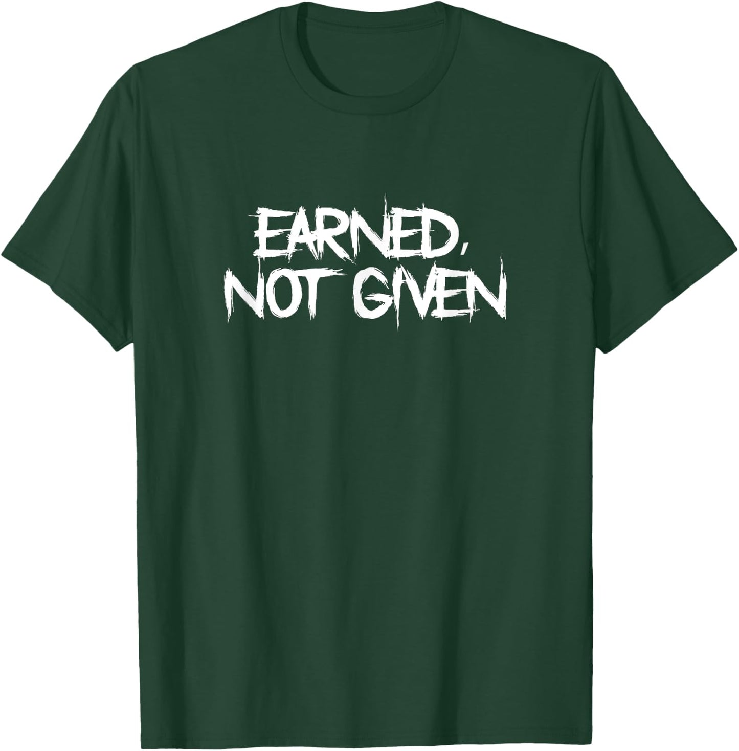 Earned, Not Given Funny Fitness Statement Gym Humor T-Shirt - T-Shirt | Forest