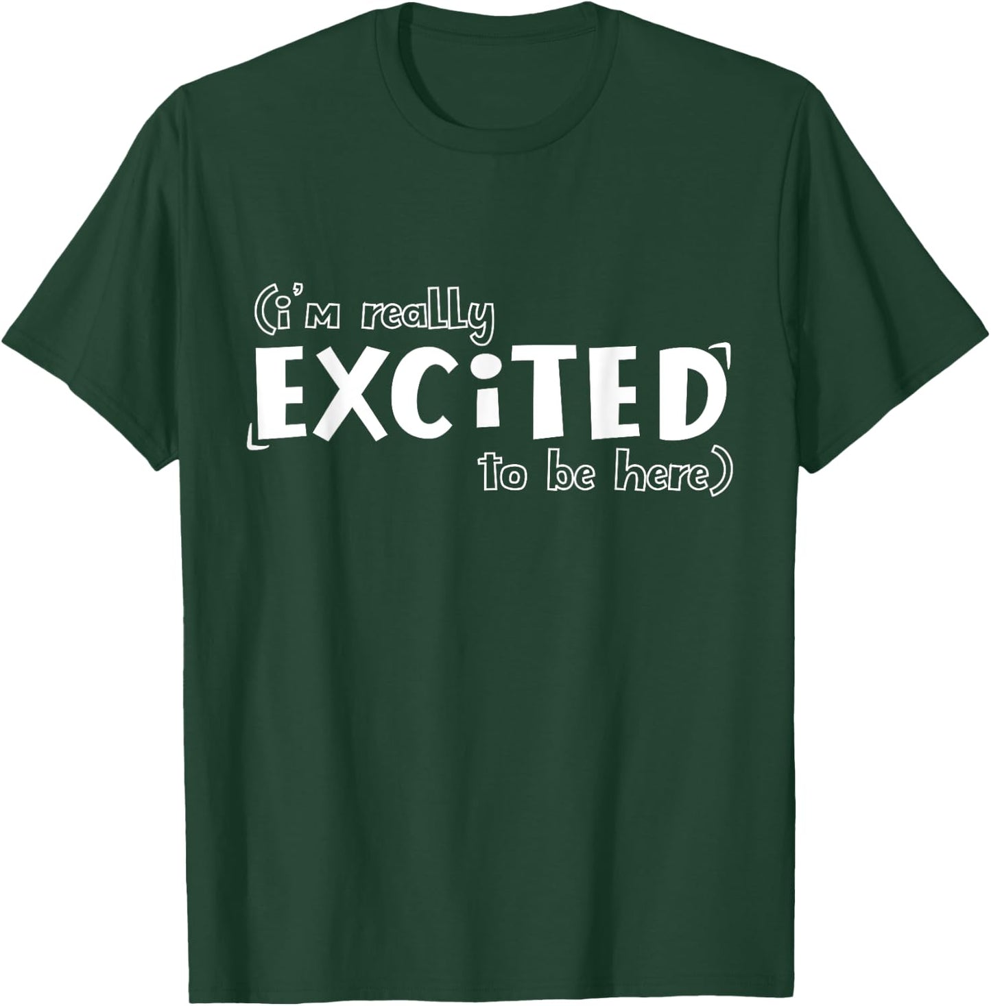 I'm Really Excited To Be Here Funny T-Shirt - T-Shirt | Forest