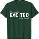 I'm Really Excited To Be Here Funny T-Shirt - T-Shirt | Forest