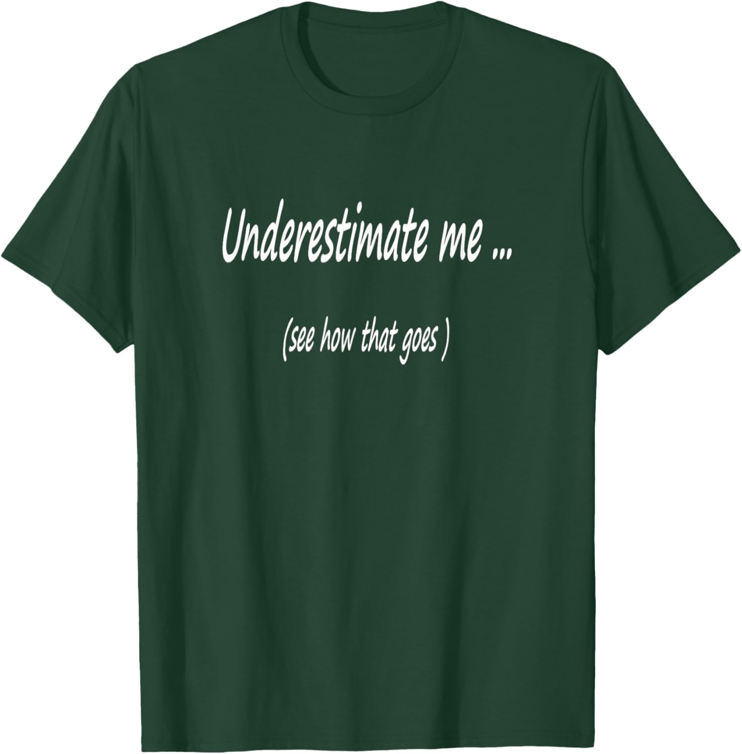 Underestimate me ... see how that goes T-Shirt - T-Shirt | Forest